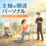 平日午前の朝活パーソナル。子連れOKで30分から整える